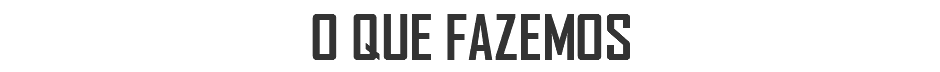 O QUE FAZEMOS